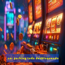 car parking tudo desbloqueado